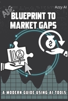 Blueprint to Market Gaps: A Modern Guide Using AI Tools B0FJ5CNBF2 Book Cover