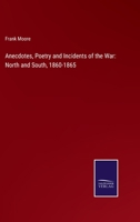 Anecdotes, Poetry and Incidents of the War: North and South 1860-1865 1432637770 Book Cover