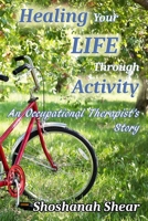 Healing Your Life Through Activity: An Occupational Therapist's Story 1535161604 Book Cover