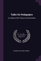 Talks on pedagogics;: An outline of the theory of concentration 1017341214 Book Cover