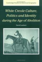 White Creole Culture, Politics and Identity During the Age of Abolition 052117239X Book Cover