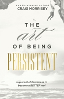 The Art of Being Persistent : Overcoming to Become More 0578713098 Book Cover