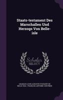 Staats-testament Des Marschallen Und Herzogs Von Belle-isle... 1276018320 Book Cover