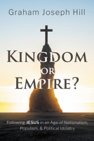 Kingdom or Empire?: Following Jesus in an Age of Nationalism, Populism, and Political Idolatry B0GX2ZTHBD Book Cover