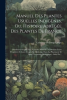 Manuel Des Plantes Usuelles Indigènes, Ou, Histoire Abrégée Des Plantes De France: Distribuées D'après Une Nouvelle Méthode: Contenant Leurs ... Domestique: Suivi De... (French Edition) 102262752X Book Cover