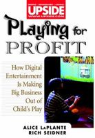 Playing for Profit: How Digital Entertainment is Making Big Business Out of Child's Play (Upside) 0471296147 Book Cover