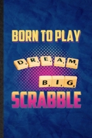 Born to Play Dream Big Scrabble: Funny Blank Lined Board Game Player Notebook/ Journal, Graduation Appreciation Gratitude Thank You Souvenir Gag Gift, Novelty Cute Graphic 110 Pages 1674750749 Book Cover