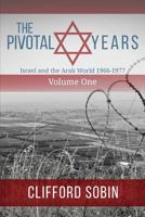 The Pivotal Years: Israel and The Arab World: 1966 - 1977, Part One of Four (1966 - 1967) 0998637408 Book Cover