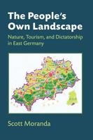 The People's Own Landscape: Nature, Tourism, and Dictatorship in East Germany 0472119133 Book Cover
