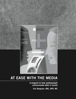 At Ease With the Media: A program to help spokespeople communicate when it counts 0987968955 Book Cover