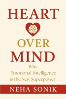 Heart Over Mind: Why Emotional Intelligence is the New Superpower (Mind and Heart Mastery: "Unlocking the True Intelligence for Success, Leadership & Well-being") B0FHWN8XNR Book Cover
