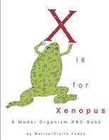 X is for Xenopus: A Model Organism ABC Book 1097673707 Book Cover