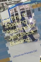 Cutting & Stacking Machine for Jelly Stack Building: Lithium-Ion Prismatic Cell B0F7M4Q6FR Book Cover