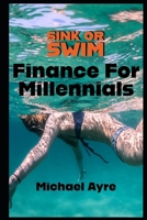 Sink Or Swim: Finance For Millennials B0BSSLWJR2 Book Cover