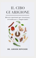 IL CIBO GUARIGIONE: Ricette nutrienti per ricaricare, rivitalizzare e ringiovanire B0BCCXM6KS Book Cover