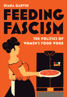 Feeding Fascism: The Politics of Women's Food Work (Toronto Italian Studies) 1487551576 Book Cover