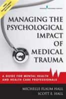 Managing the Psychological Impact of Medical Trauma: A Guide for Mental Health and Health Care Professionals 0826128939 Book Cover