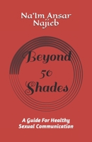 Beyond 50 Shades...: A Guide For Healthy Sexual Communication B08BF44KZF Book Cover