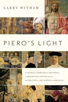 Piero's Light: In Search of Piero della Francesca: A Renaissance Painter and the Revolution in Art, Science and Religion 1605984949 Book Cover