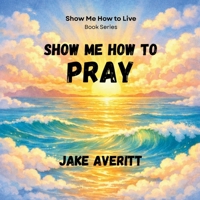 Show Me How to Pray (Show Me How to Live) B0HGCBJNLH Book Cover