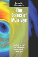 The Colors of Marriage: Learning to Live, Laugh, Love and Listen As One in Marriage! null Book Cover