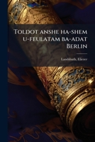Toldot anshe ha-shem u-feulatam ba-adat Berlin: meet ivasdah bi-shenat 5431 (1671) ad shenat 631 (1871) 1245404377 Book Cover