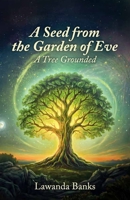 A Seed from the Garden of Eve: A Tree Grounded B0GWRRBZMV Book Cover