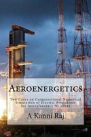 Aeroenergetics: Two Cases on Computational Numerical Simulation of Electric Propulsion for Interplanetary Missions 1537087282 Book Cover