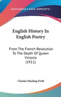 English History In English Poetry: From The French Revolution To The Death Of Queen Victoria 0548709432 Book Cover