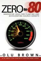 Zero to 80: Innovative Ideas for Planting and Accelerating Church Growth 0984618805 Book Cover