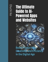 The Ultimate Guide to AI-Powered Apps and Websites: Boost Productivity, Creativity, and Efficiency in the Digital Age (The Digital Toolbox: Essential Apps and Websites for Every Need) B0F54BMZ1R Book Cover