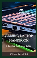 GAMING LAPTOP HANDBOOK: A Gaming Beginners Guide B08ZBMR33N Book Cover