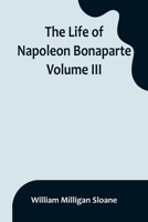 The Life of Napoleon Bonaparte. Volume III 935689969X Book Cover