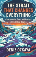 The Strait That Changes Everything: Chokepoints, Fees, and Control in Polar Sea Routes 9377945984 Book Cover