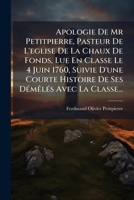 Apologie De Mr Petitpierre, Pasteur De L'eglise De La Chaux De Fonds, Lue En Classe Le 4 Juin 1760, Suivie D'une Courte Histoire De Ses DÃ(c)mÃalÃ(c)s Avec La Classe... (French Edition) 1024733602 Book Cover