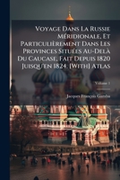 Voyage Dans La Russie MÃ(c)ridionale, Et Particulièrement Dans Les Provinces SituÃ(c)es Au-DelÃ Du Caucase, Fait Depuis 1820 Juisqu'en 1824. [With] Atlas (French Edition) 1023796406 Book Cover