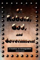 Of Robots, God, and Government: a treatise on Armageddon 0595370993 Book Cover