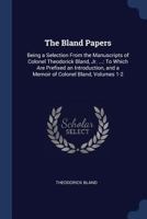 The Bland Papers: Being a Selection From the Manuscripts of Colonel Theodorick Bland, Jr. ...: To Which Are Prefixed an Introduction, and a Memoir of Colonel Bland, Volumes 1-2 1376458012 Book Cover