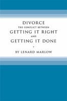 Divorce: The Conflict Between Getting It Right and Getting It Done 1543458491 Book Cover