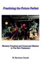 Practicing the Future Perfect: Ministry Practices and Communal Mission in the New Testament 141401855X Book Cover