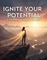 Ignite Your Potential: A Journey To Inner Strength B0GM6WRLVQ Book Cover