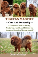 TIBETAN MASTIFF: A Complete Guide to Saving, Nurturing, Health, and Habitat for Neglected Amazing Tibetan Mastiff B0FQR43F85 Book Cover