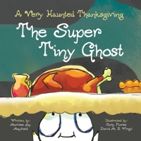The Super Tiny Ghost: A Very Haunted Thanksgiving - Children’s Thanksgiving Book for Ages 3-8, Story Picture Book for Kids About Giving Thanks & Celebrating Family - Books About Thanksgiving for Kids 1953177239 Book Cover