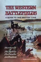 THE WESTERN BATTLEFIELDS A Guide to the British Line - Short Account of the Fighting, The Trenches & Positions 1474541682 Book Cover