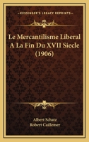 Le Mercantilisme Liberal A La Fin Du XVII Siecle (1906) 1167466489 Book Cover