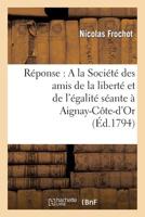 Ra(c)Ponse: a la Socia(c)Ta(c) Des Amis de La Liberta(c) Et de L'A(c)Galita(c) Sa(c)Ante a Aignay-Cate-D'Or 201334001X Book Cover