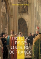 Histoire de St. Louis, Roi de France: Histoire médiévale du roi de France saint Louis et de son règne (French Edition) 2322570605 Book Cover