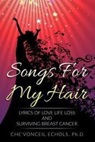 Songs For My Hair: Lyrics of Love Life Loss and Surviving Breast Cancer 1974574024 Book Cover