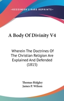 A Body Of Divinity V4: Wherein The Doctrines Of The Christian Religion Are Explained And Defended 1164516817 Book Cover