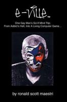 E-Ville (R): One Gay Man's Sci-Fi Mind Trip; From Addict's Hell, Into a Living Computer Game... 0595340288 Book Cover
